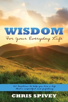 Paperback Wisdom for Your Everyday Life: 160 Devotions to Help You Live a Life That's Impactful and Fulfilling Book