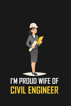 Paperback I'm Proud Wife of Civil Engineer: I'M PROUD WIFE OF CIVIL ENGINEER Notebook for engineering college students, future engineers.Funny Gift for engineer Book