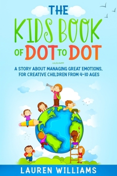 Paperback The Kids Book of Dot to Dot: A Story About Managing Great Emotions, For Creative Children From 4-10 Ages Book