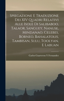 Spiegazione E Traduzione Dei XIV Quadri Relativi Alle Isole Di Salibaboo, Talaor, Sanguey, Nanuse, Mindanao, Celebes, Borneo, Bahalatolis, Tambisan, Sulu, Toolyan, E Labuan