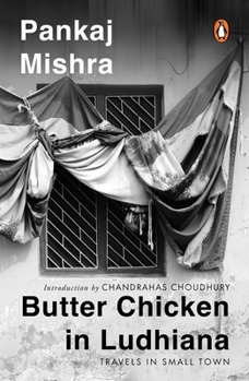 Paperback Butter Chicken in Ludhiana: Travels in Small Town India: Now with a New Introduction by Chandrahas Choudhury Book