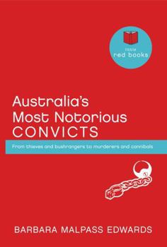 Australia's Most Notorious Convicts: From thieves and bushrangers to murderers and cannibals