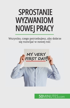 Paperback Sprostanie wyzwaniom nowej pracy: Wszystko, czego potrzebujesz, aby dobrze si&#281; rozwijac w nowej roli [Polish] Book