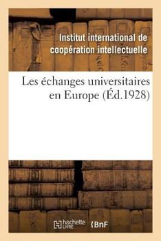 Paperback Les Échanges Universitaires En Europe, Répertoire Des Institutions Existantes Et Des Mesures: Prises Dans Tous Les Pays d'Europe Pour Favoriser Les Éc [French] Book