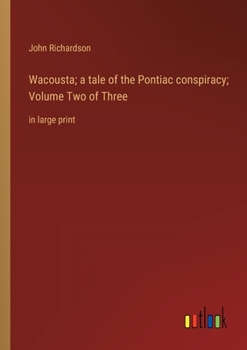 Paperback Wacousta; a tale of the Pontiac conspiracy; Volume Two of Three: in large print Book