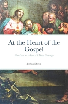 Paperback At the Heart of the Gospel: The Love in Whom All Lines Converge Book