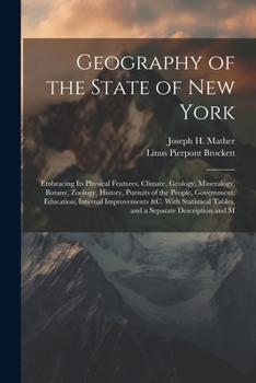 Paperback Geography of the State of New York: Embracing Its Physical Features, Climate, Geology, Mineralogy, Botany, Zoology, History, Pursuits of the People, G Book