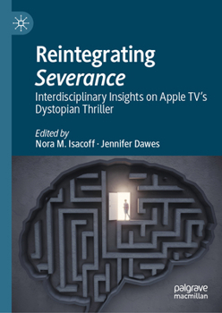 Hardcover Reintegrating Severance: Interdisciplinary Insights on Apple Tv's Dystopian Thriller Book