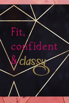 Fit, Confident & Classy: Notebook Journal Composition Blank Lined Diary Notepad 120 Pages Paperback Gold Prism Classy