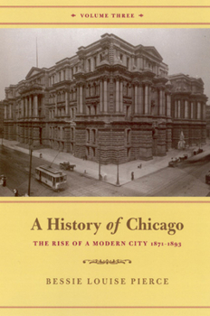 A History of Chicago, Volume III: The Rise of a Modern City, 1871-1893 (History of Chicago) - Book #3 of the A History of Chicago