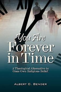 Paperback You Are Forever in Time: A Theological Alternative to Ones Own Religious Belief. Book