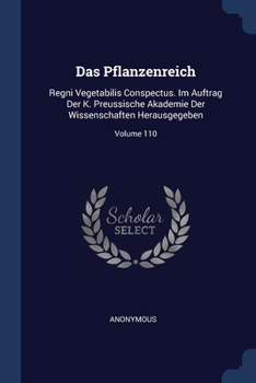 Das Pflanzenreich: Regni Vegetabilis Conspectus. Im Auftrag Der K. Preussische Akademie Der Wissenschaften Herausgegeben, Volume 110... - Primary Source Edition
