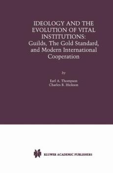 Paperback Ideology and the Evolution of Vital Institutions: Guilds, the Gold Standard, and Modern International Cooperation Book