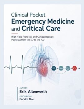 Clinical Pocket Emergency Medicine and Critical Care: High-Yield Protocols and Clinical Decision Pathways from the ED to the ICU