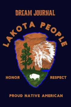 Dream Journal Lakota Tribe Honor Respect Proud Native American: 100 Pages to capture Dreams, Emotions, Interpretations and Feelings.  -  Celebrate Native American Indian Pride.