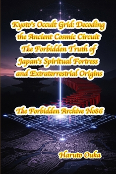 Kyoto’s Occult Grid: Decoding the Ancient Cosmic Circuit The Forbidden Truth of Japan’s Spiritual Fortress and Extraterrestrial Origins (The Forbidden Archives)