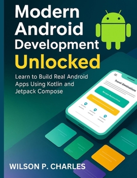 Paperback Modern Android Development Unlocked: Learn to Build Real Android Apps Using Kotlin and Jetpack Compose Book