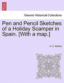 Paperback Pen and Pencil Sketches of a Holiday Scamper in Spain. [With a Map.] Book