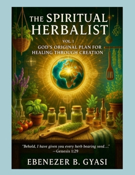 Paperback The Spiritual Herbalist: Vol. 1: God's Original Plan for Healing Through Creation Book