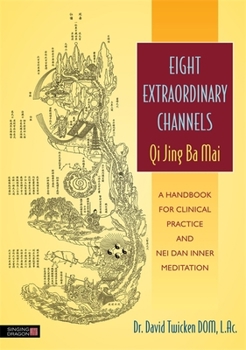Paperback Eight Extraordinary Channels: Qi Jing Ba Mai: A Handbook for Clinical Practice and Nei Dan Inner Meditation Book