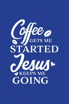 Classic Blue Gratitude Journal: Coffee Gets Me Started Jesus Keeps Me Going | Positive Mindset Notebook | Daily and Weekly Reflection | Cultivate Happiness Habit Diary (Bible Verse on Cover)
