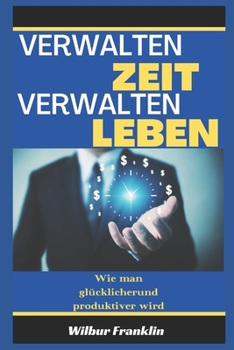 Paperback Zeit Verwalten, Leben Verwalten: Wie man glücklicher und produktiver wird [German] Book