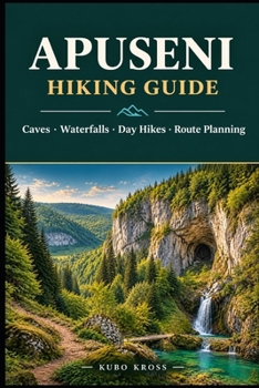 Paperback APUSENI HIKING GUIDE: Caves, Waterfalls, Day Hikes & Route Planning Book
