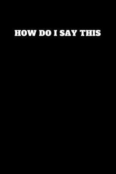 Paperback How Do I Say This: Unruled Notebook Book
