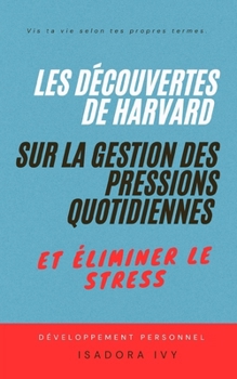 Les Découvertes de Harvard sur la Gestion des Pressions Quotidiennes et éliminer le stress (French Edition)