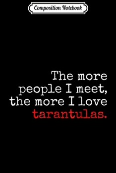 Paperback Composition Notebook: The more people I meet the more I love tarantulas Journal/Notebook Blank Lined Ruled 6x9 100 Pages Book