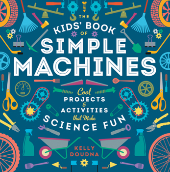 Paperback The Kids' Book of Simple Machines: Cool Projects & Activities That Make Science Fun! Book