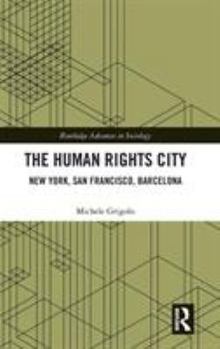 The Human Rights City: New York, San Francisco, Barcelona - Book  of the Routledge Advances in Sociology