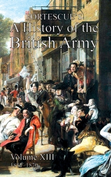 FORTESCUE’S HISTORY OF THE BRITISH ARMY - Book #13 of the A History of the British Army