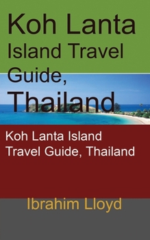 Paperback Koh Lanta Island Travel Guide, Thailand: Koh Lanta Island Travel Guide, Thailand Book