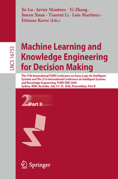 Machine Learning and Knowledge Engineering for Decision Making: The 17th International FLINS Conference on Fuzzy Logic for Intelligent Systems and The 21st International Conference on Intelligent ... 
