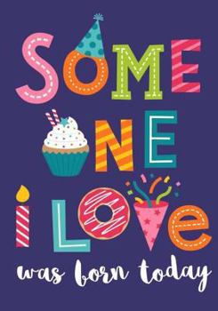 Someone I Love Was Born Today: Perfect Birthday Journal or Birthday Guest Book : 7 X10 Lined Notebook with 100+ Decorative Pages for Birthday Date Book or Memory Book