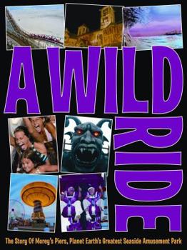 Paperback A Wild Ride: The Story of Morey's Piers, Planet Earth's Greatest Seaside Amusement Park Book