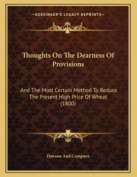 Paperback Thoughts On The Dearness Of Provisions: And The Most Certain Method To Reduce The Present High Price Of Wheat (1800) Book