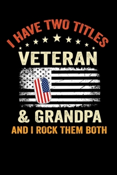 I have Two Titles Veteran & Grandpa And I Rock Them Both: Funny Patriotic American Flag Veteran Day 4th July Writing Notebook for veterans