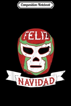 Paperback Composition Notebook: Lucha Libre Feliz Navidad Christmas Luchador Mask Journal/Notebook Blank Lined Ruled 6x9 100 Pages Book