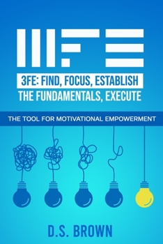 Paperback 3fe: Find, Focus, Establish the Fundamentals, Execute: The Tool for Motivational Empowerment Book