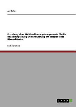 Paperback Erstellung einer 4D-Visualisierungskomponente für die Bauablaufplanung und Evaluierung am Beispiel eines Bürogebäudes [German] Book