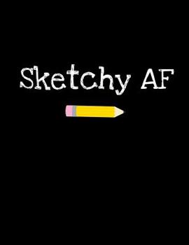 Sketchy AF: Sketchbook With Funny Cover Quote (Blank Paper Sketchpad- Art Supplies)- Black Edition