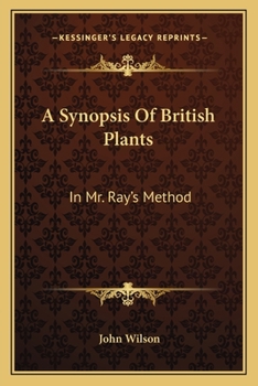 A Synopsis Of British Plants: In Mr. Ray's Method: Together With A Botanical Dictionary