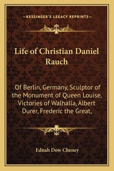 Paperback Life of Christian Daniel Rauch: Of Berlin, Germany, Sculptor of the Monument of Queen Louise, Victories of Walhalla, Albert Durer, Frederic the Great, Book