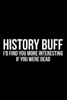 Paperback History Buff I'd Find You More Interesting If You Were Dead Book