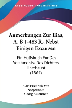 Paperback Anmerkungen Zur Ilias, A. B 1-483 R., Nebst Einigen Excursen: Ein Hulfsbuch Fur Das Verstandniss Des Dichters Berhaupt (1864) [German] Book