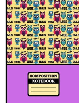 COMPOSITION NOTEBOOK: 'Three Wise Owls' Quote Novelty Gift: College Ruled Owl Bird Notebook for Boys, Girls, Kids and Women