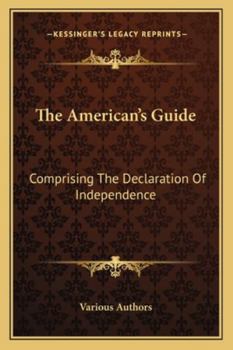 The American's Guide: Comprising The Declaration Of Independence: The Articles Of Confederation; The Constitution Of The United States