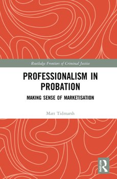 Professionalism in Probation: Making Sense of Marketisation